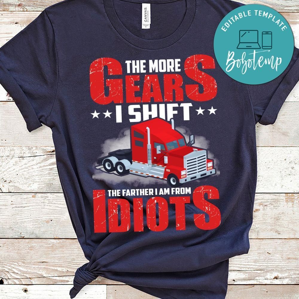 The More Gears I Shift  The Farther I Am From Idiots Shirt