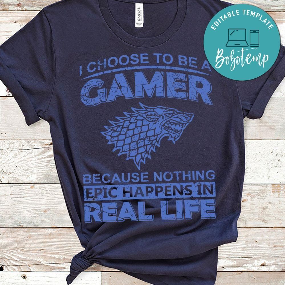 I Choose To Be A Gamer Because Nothing Epic Happens In Real Life Shirt