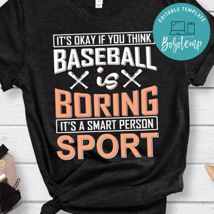 It's Okay If You Think Baseball Is Boring. It's A Smart Person Sport Shirt