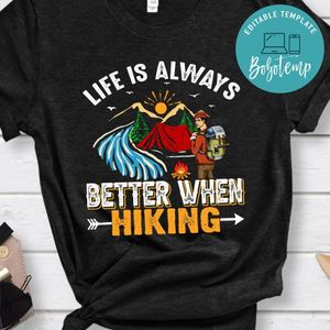 Life Is Always Better When Hiking Shirts
