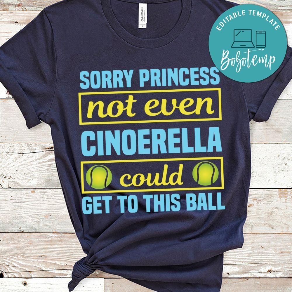 Sorry Princess Not Even Cinoerella Could Get To This Ball Shirt