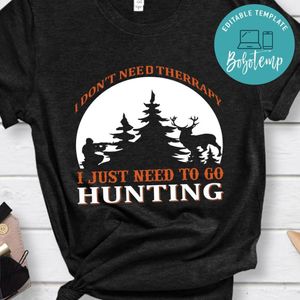 I Don't Need Therrapy I Just Need To Go Hunting Shirt