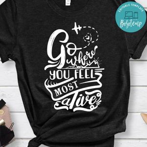Go Where You Feel Most Alive T-Shirt