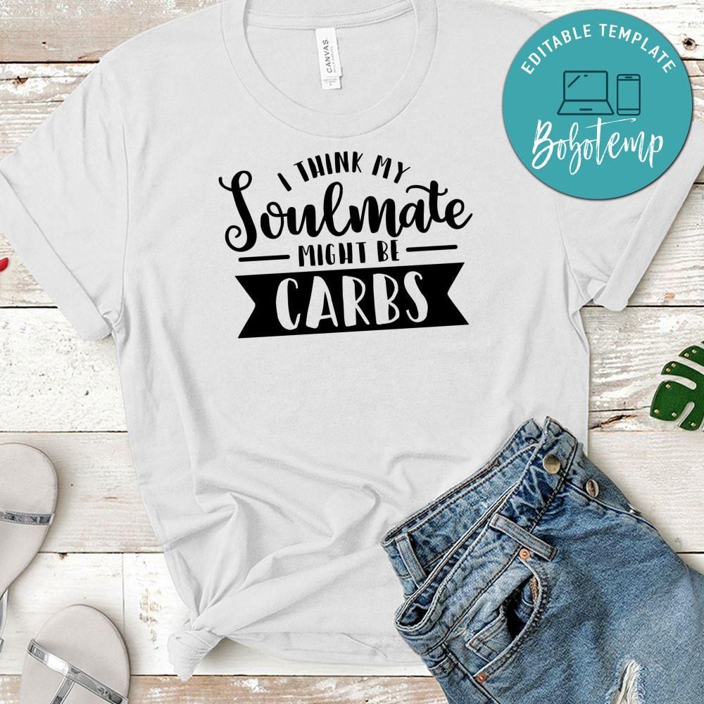 I Think My Soulmate Might Be Carbs Shirt