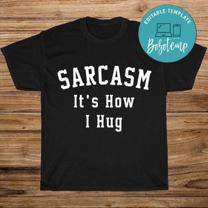 Sarcasm It's How I Hug Shirt