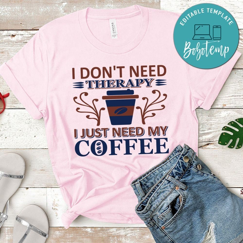 I Don't Need Therapy I Just Need My Coffee Shirt