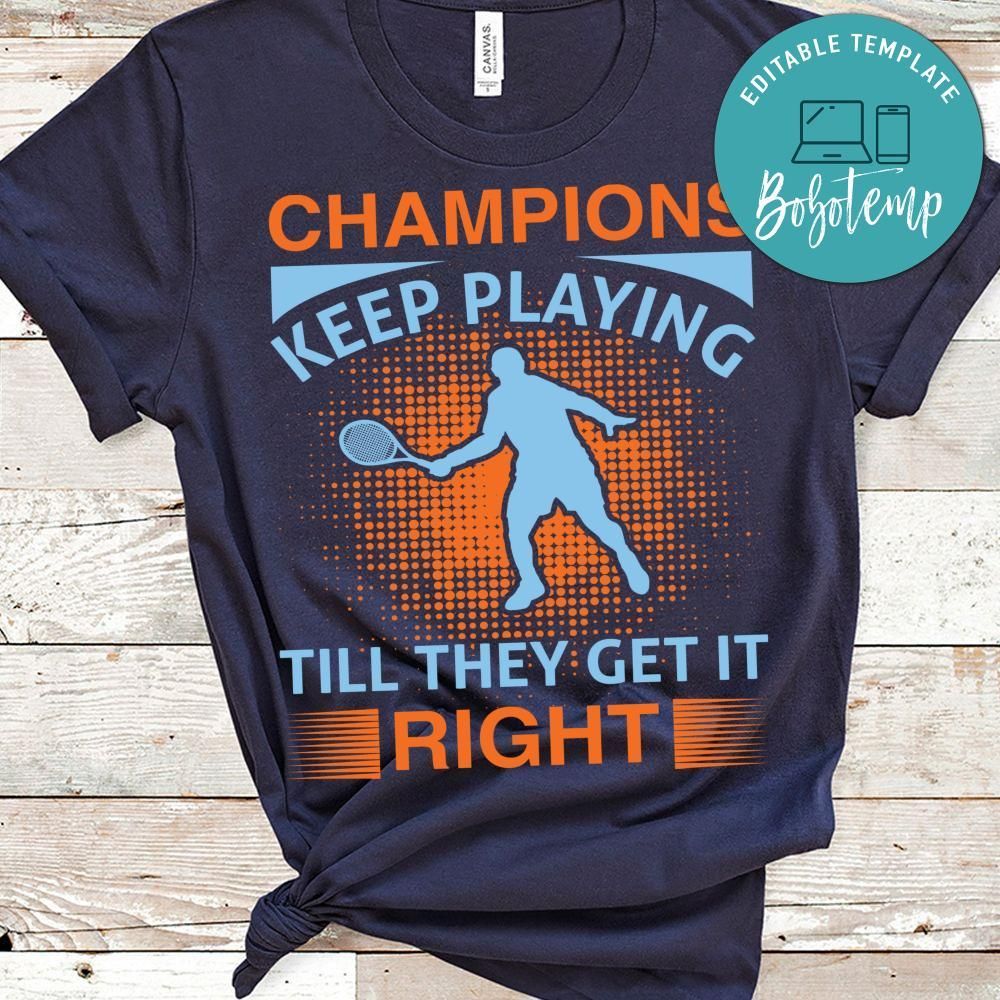 Champions Keep Playing Till They Get It Right Tennis Shirt