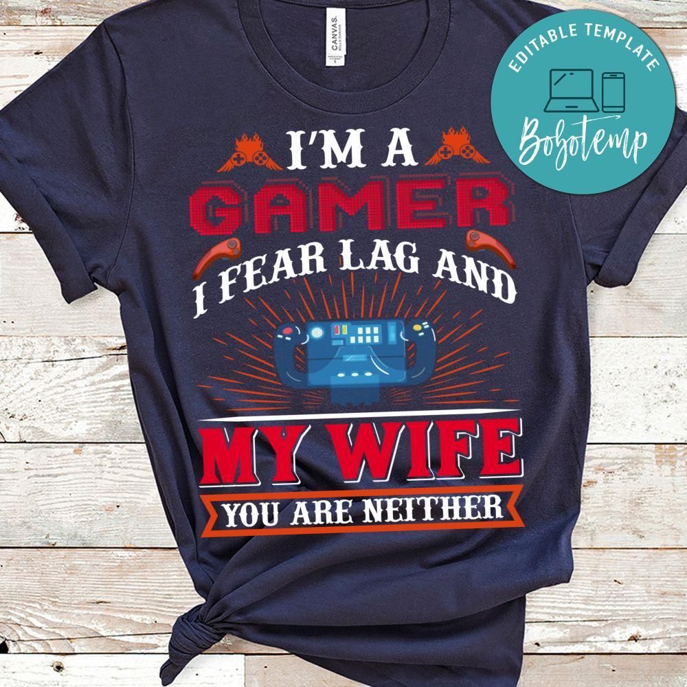 I'm A Gamer I Fear Lag And My Wife You Are Neither Shirt