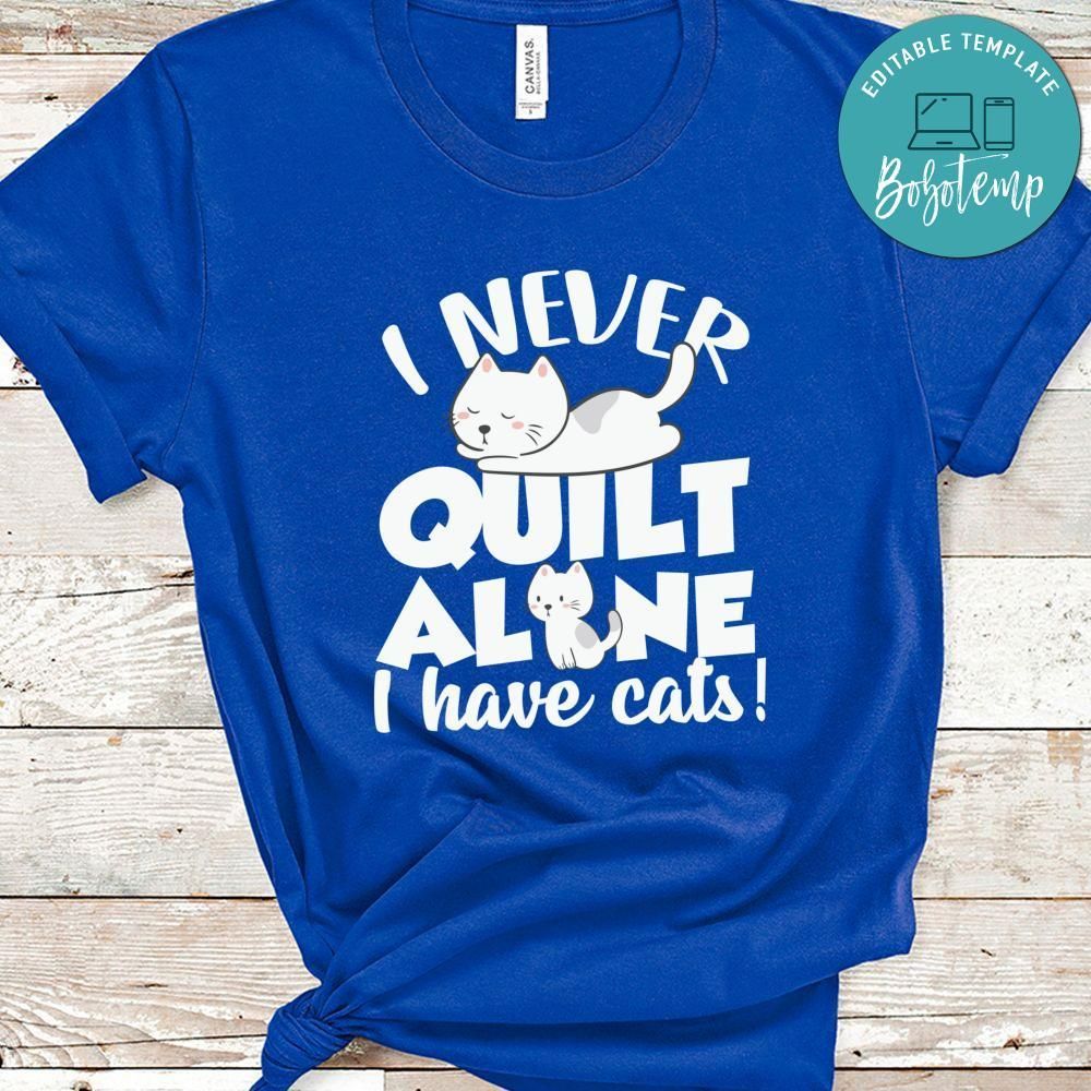 I Never Quilt Alone I Have Cats Love Cat Shirt