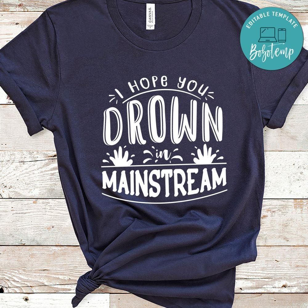 I Hope You Drown In Mainstream Shirt