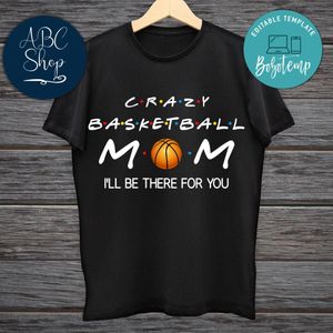 Printable Crazy Basketball Mom I'll Be There For You Shirt Template Digital File