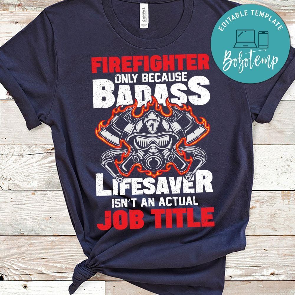 Firefighter Only Because Badass Lifesavers Isn't An Actual Job Title Shirt