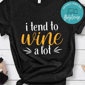 I Tend To Wine A Lot Shirt