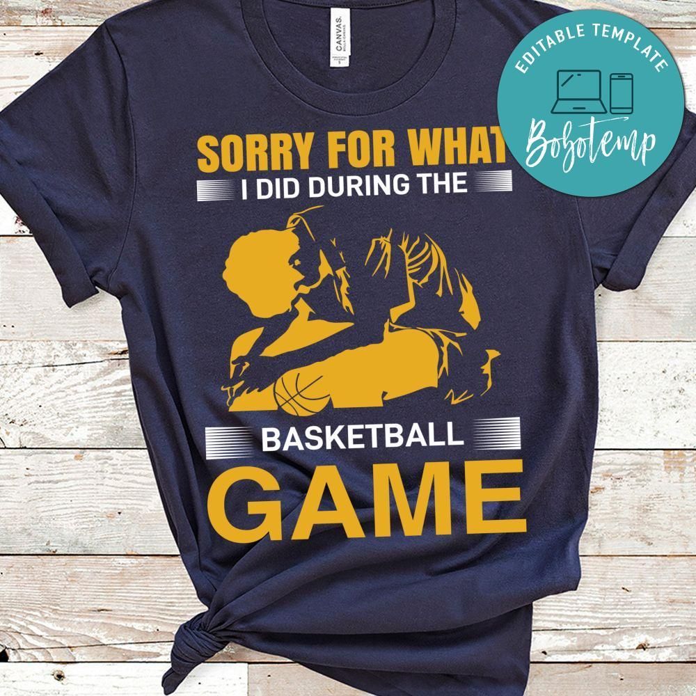 Sorry For What I Did During The Basketball Game Shirt
