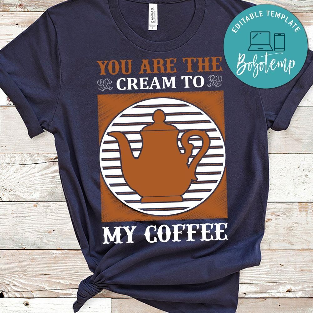 You Are The Cream To My Coffee T-Shirt