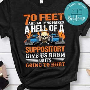 70 Feet And 40 Tons Makes A Hell Of A Suppository Shirt