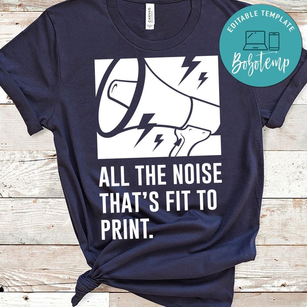 All The Noise That's Fit To Print Shirt
