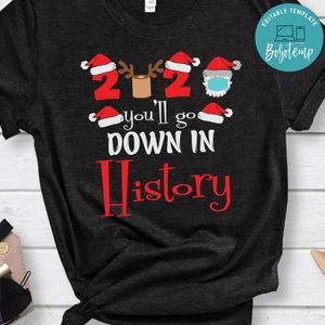 Christmas 2020 You'll Go Down in History Shirt