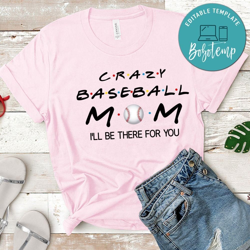 Crazy Baseball Mom I'll Be There For You Shirt