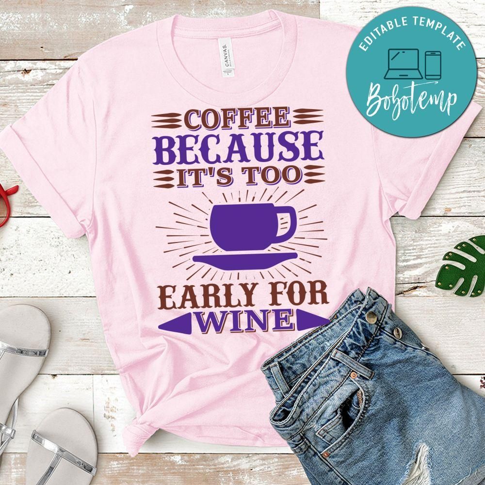 Coffee Because It's Too Early For Wine Shirt