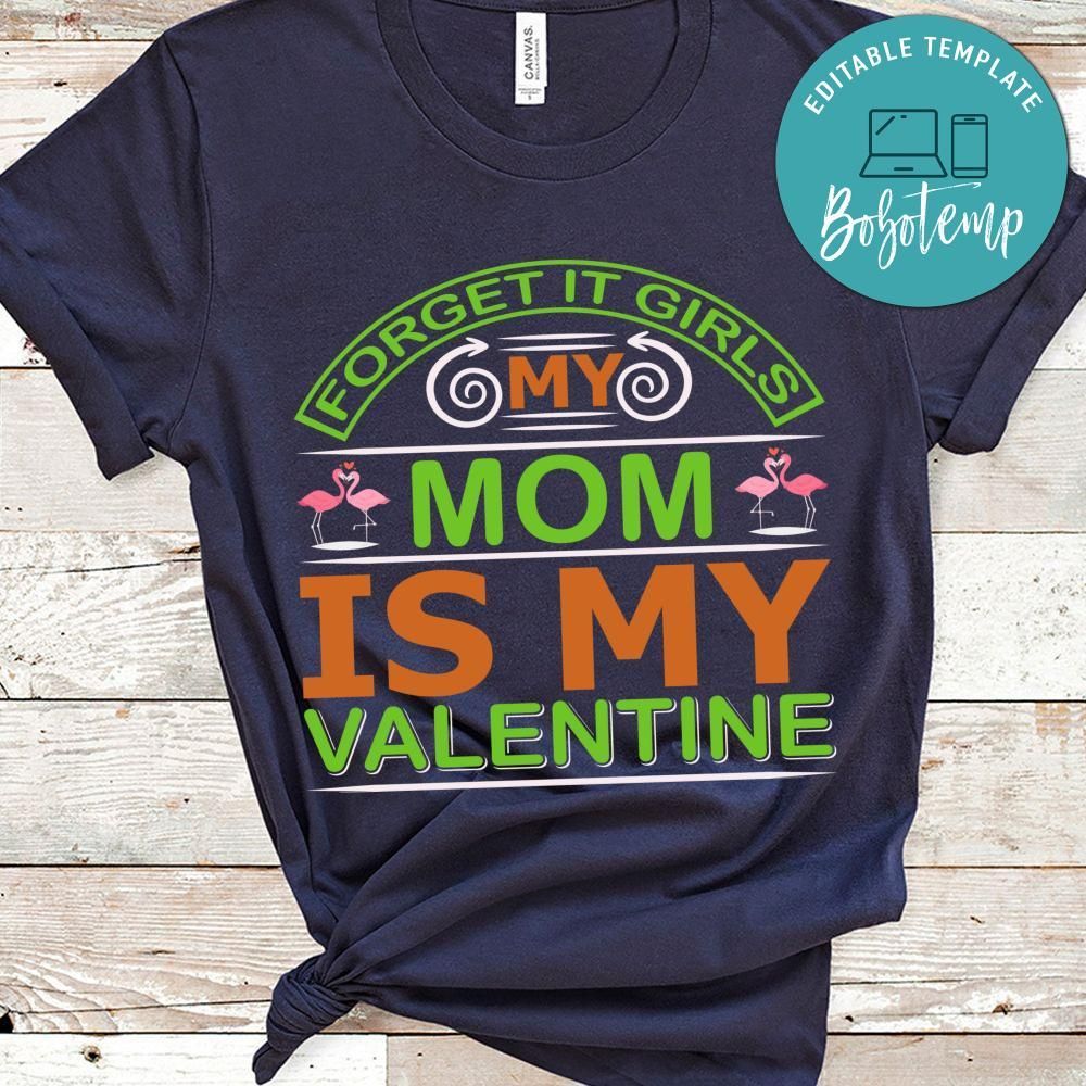 Forget It Girls Mom Is My Valentine Shirt