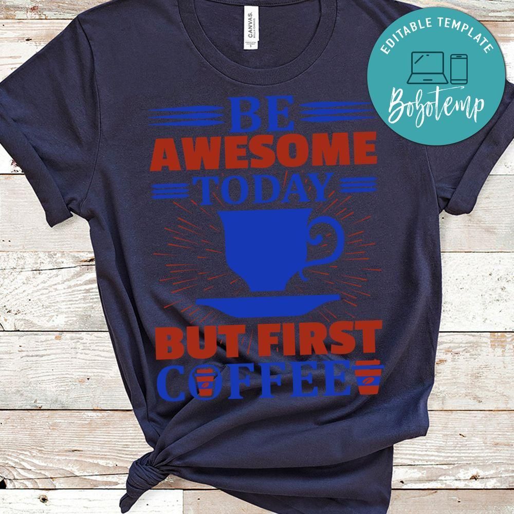 Be Awesome Today But First Coffee Shirt