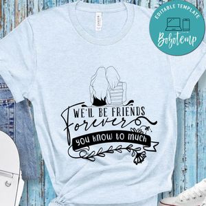 Well Be Friends Forever You Know To Much T-Shirt