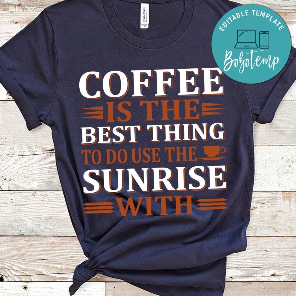 Coffee Is The Best Thing To Do Use The Sunrise With Shirt