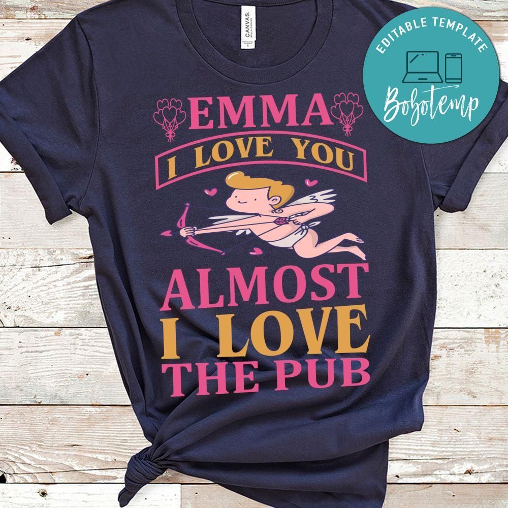 Emma I Love You Almost I Love The Pub Shirt