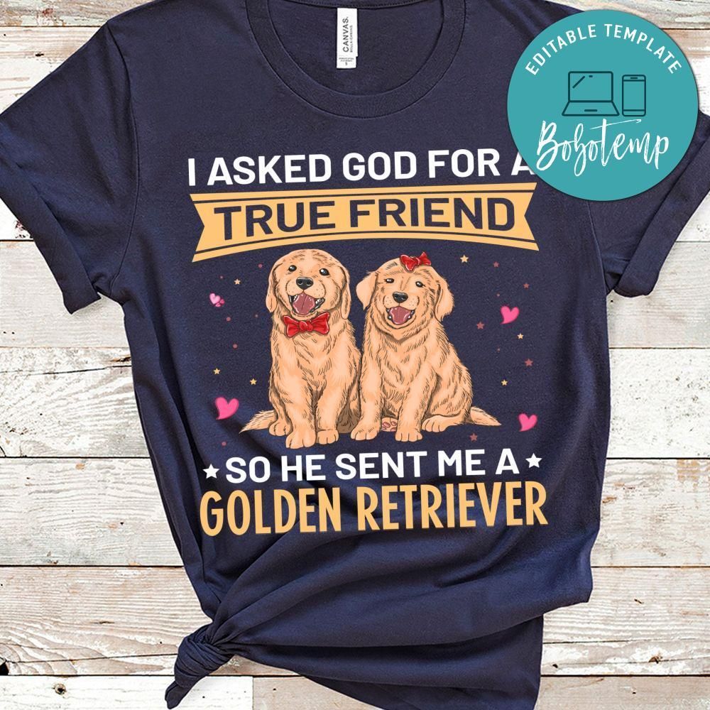 I Asked God For A True Friend So He Sent Me A Golden Retriever Shirt