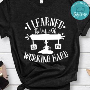 I Learned The Value Of Hard Work By Working Hard Shirt