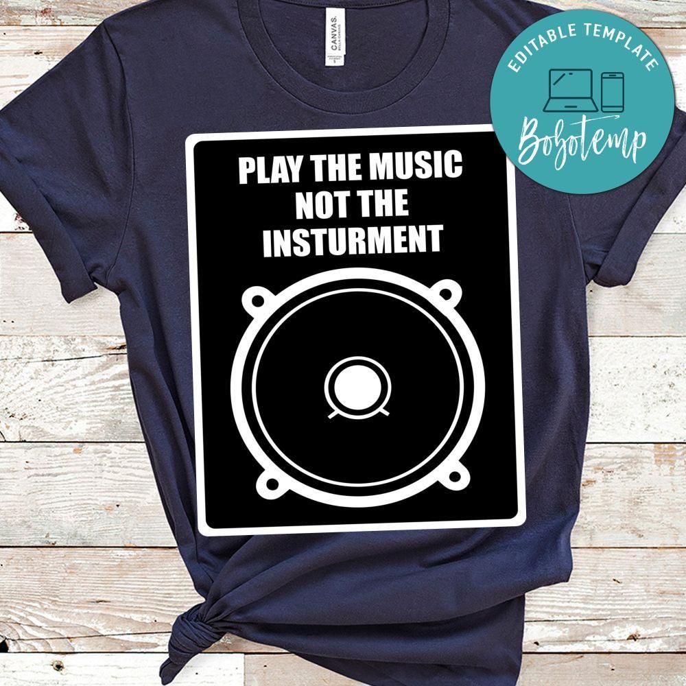 Play The Music not The Insturment Shirt