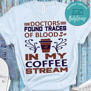 Doctors Found Traces Of Blood In My Coffee Stream T-Shirt
