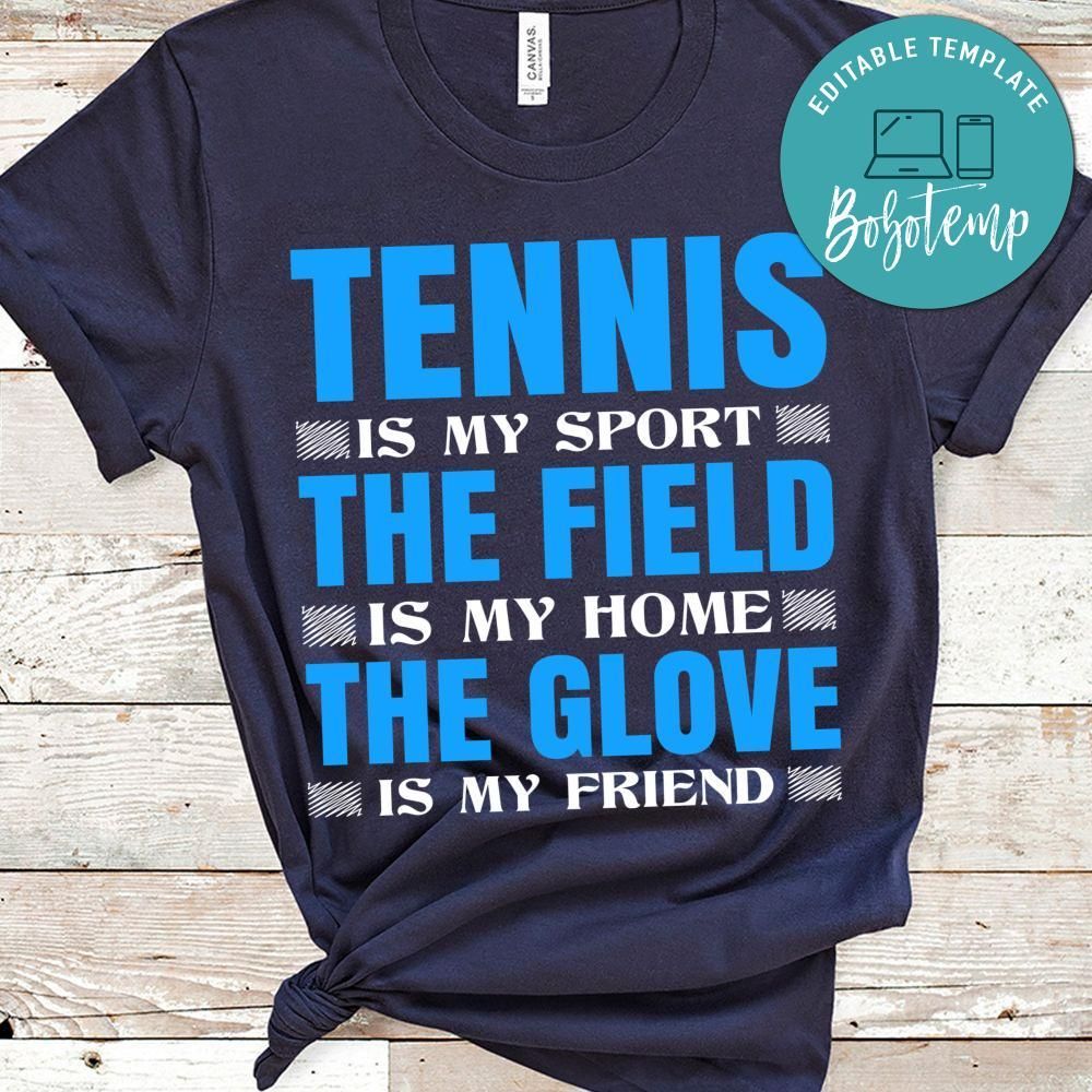 Tennis Is My Sport The Field Us My Home The Glove Is My Friend Shirt