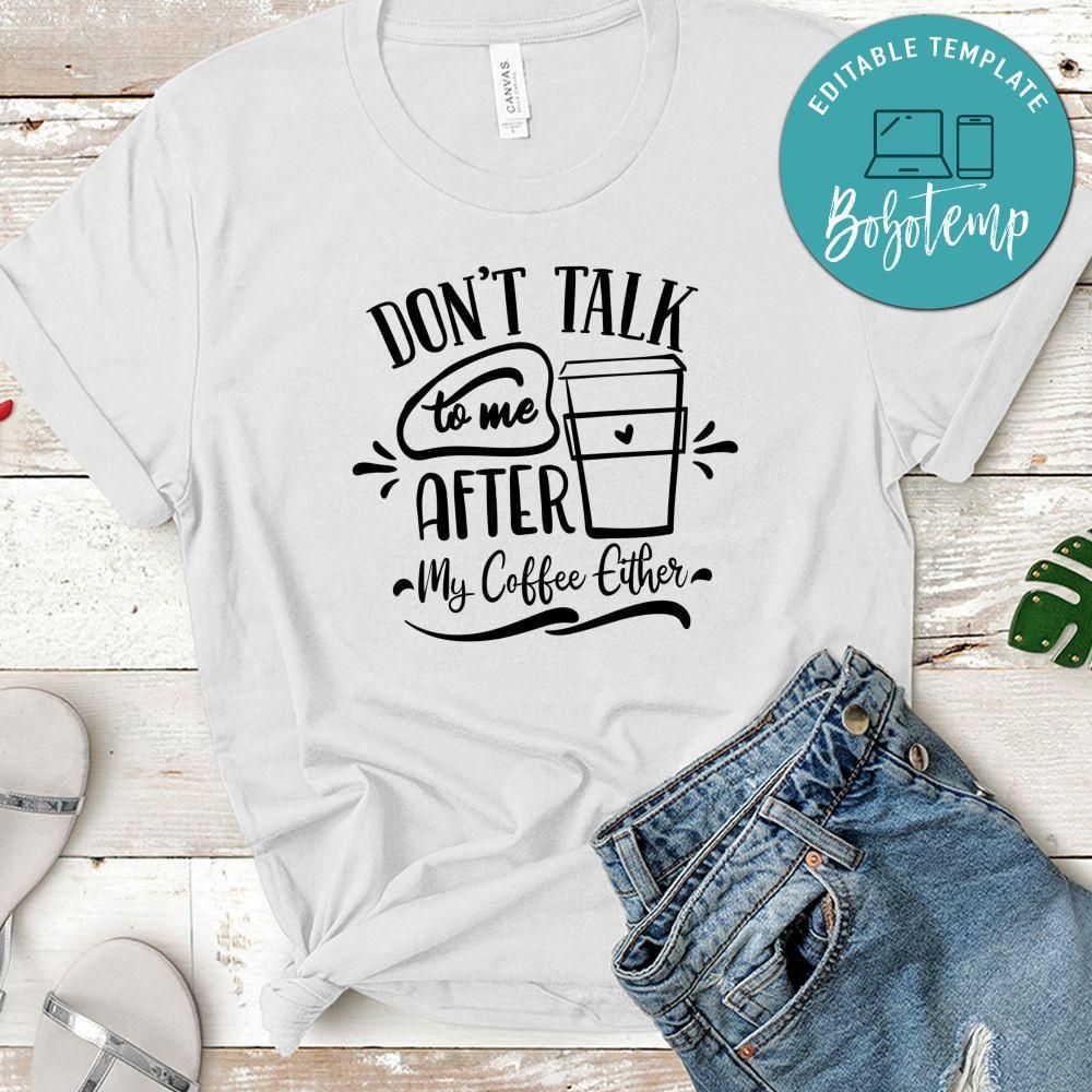 Dont Talk To Me After My Coffee Either Shirt