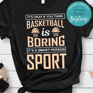 It's Okay If You Think  Basketball Is Boring It's A Smart Person Sport Shirt