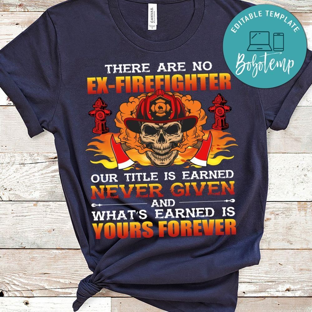 There Are No Ex Firefighter Our Title Is Earned Never Given Shirt