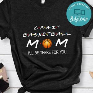 Crazy Basketball Mom I'll Be There For You Black Shirt