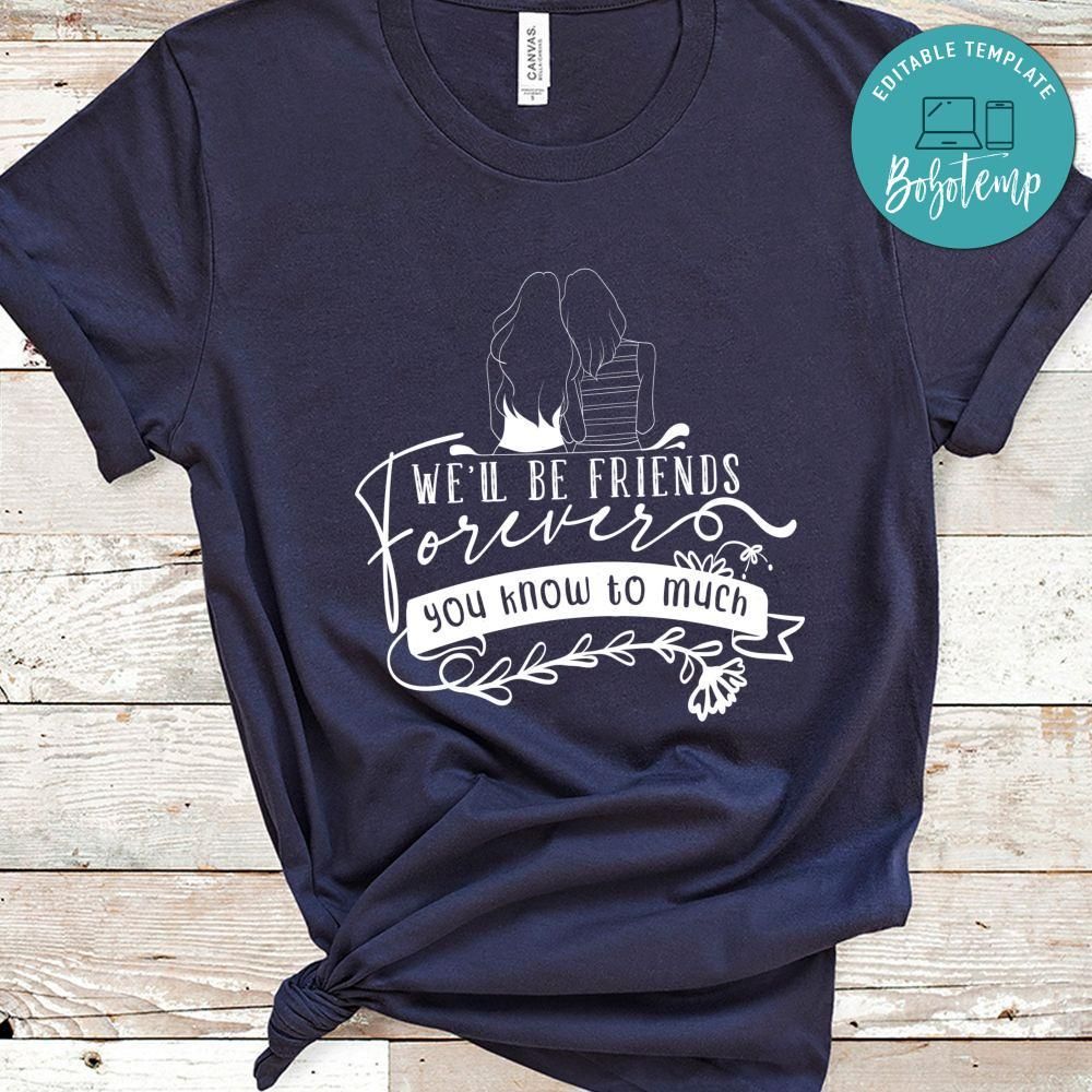 Well Be Friends Forever You Know To Much Shirt