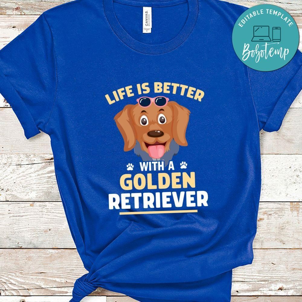 Life Is Better With A Golden Retriever Shirts