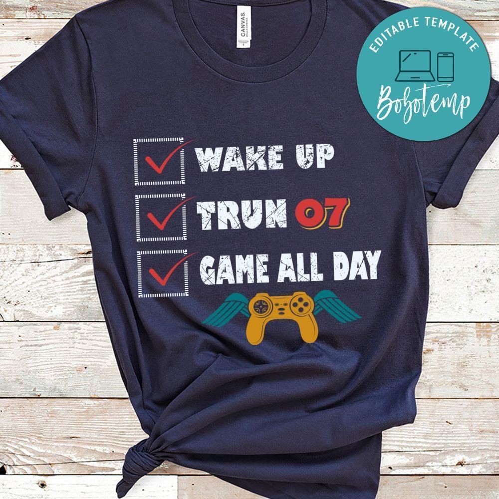 Wake Up Trun 07 Game All Day Shirt
