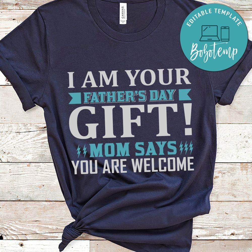 I Am Your Father's Day Gift Mom Says You Are Welcome Shirt