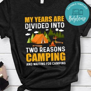My Years Are Divided Into Two Reasons Camping Shirt