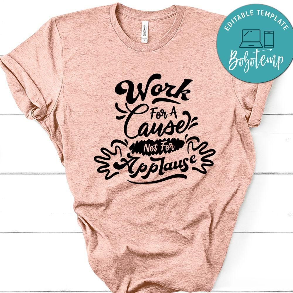 Work For A Cause Not Fpr Applause T-Shirt