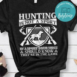 Hunting Is Not A Sport In A Sport Both Sides Should Know They're In The Game Shirt