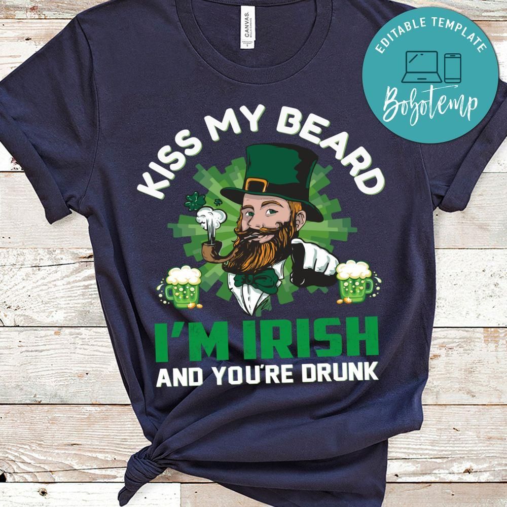 Kiss My Beard I'm Irish And You're Drunk Shirt