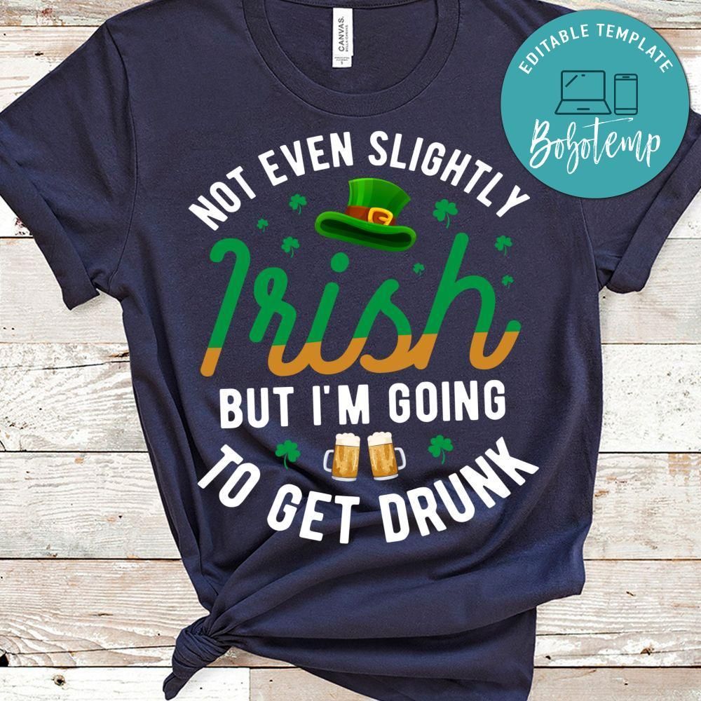 Not Even Slightly Irish But I'm Going To Get Drunk Shirt