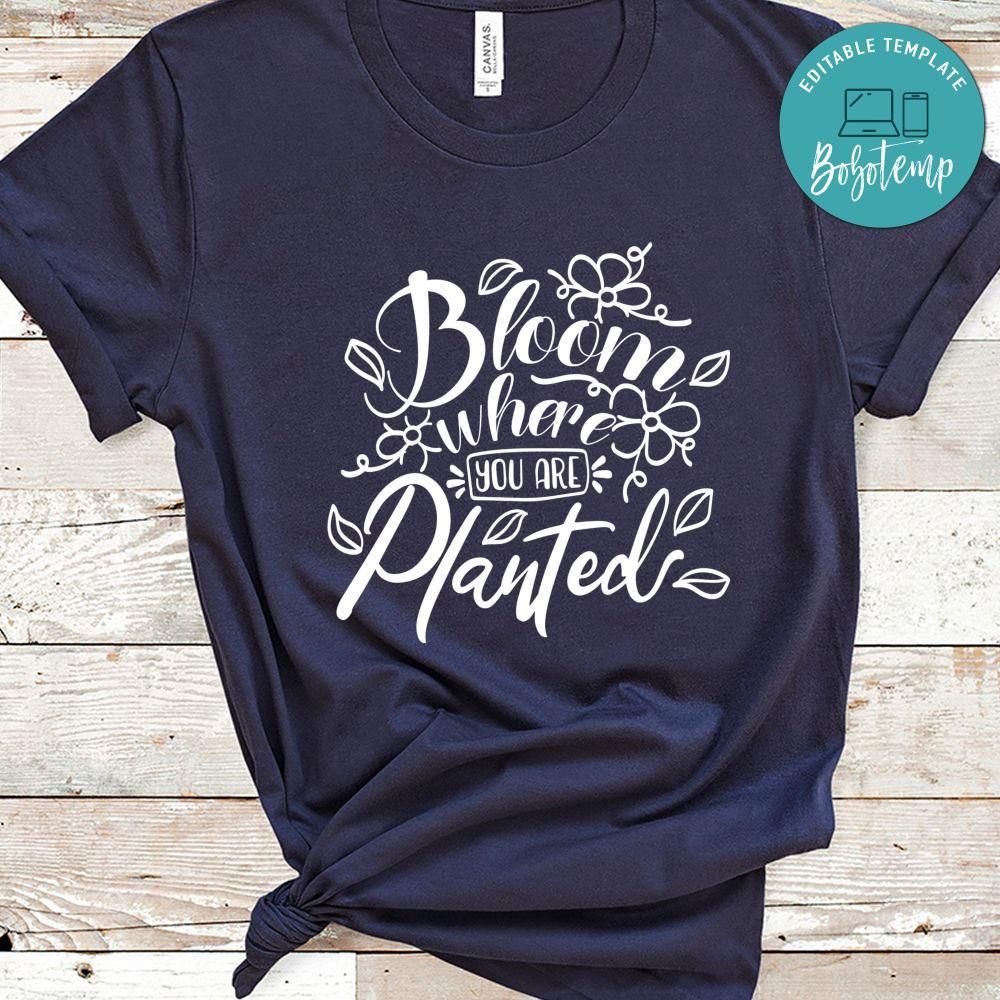 Bloom Where You Are Planted Shirt