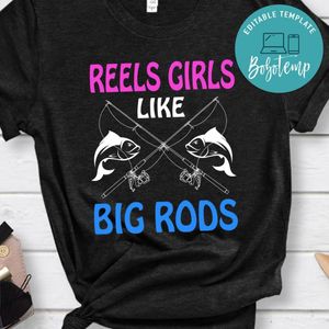 Reels Girls Like Big Rods Shirt