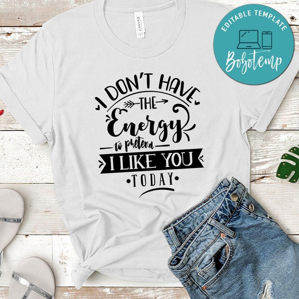 I Dont Have Energy To Pretend I Like You Today T-Shirt